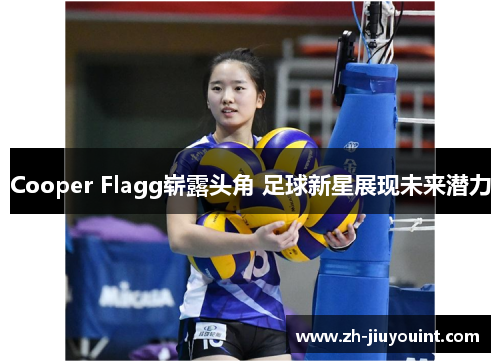 Cooper Flagg崭露头角 足球新星展现未来潜力 Cooper Flagg崭露头角 足球新星展现未来潜力