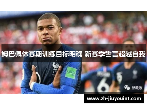 姆巴佩休赛期训练目标明确 新赛季誓言超越自我