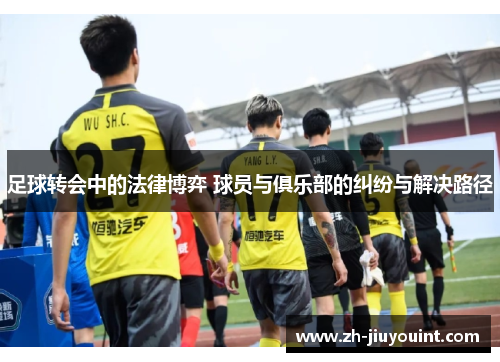 足球转会中的法律博弈 球员与俱乐部的纠纷与解决路径