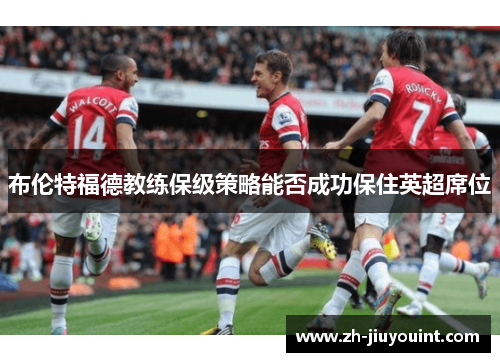 布伦特福德教练保级策略能否成功保住英超席位
